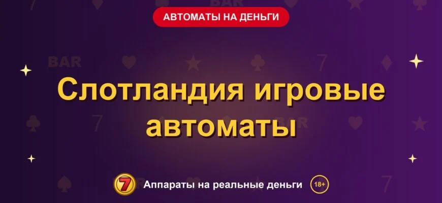 Обложка обзора «Слотландия игровые автоматы», раздел «Игровые автоматы на деньги»