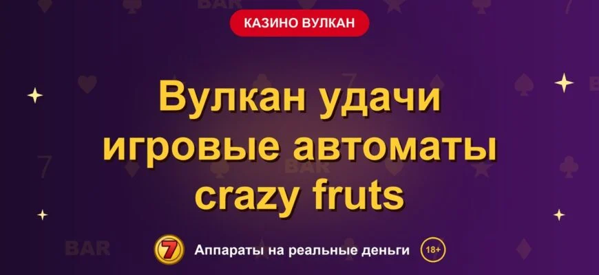 Обложка обзора «Вулкан удачи игровые автоматы crazy fruts», раздел «Казино Вулкан»