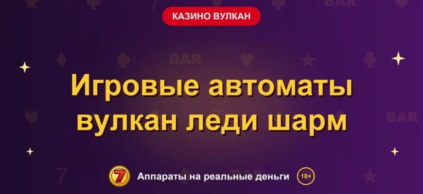 Обложка обзора «Игровые автоматы вулкан леди шарм», раздел «Казино Вулкан»